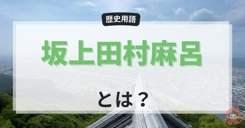 坂上田村麻呂とは？征夷大将軍として東北を平定した平安初期の武人