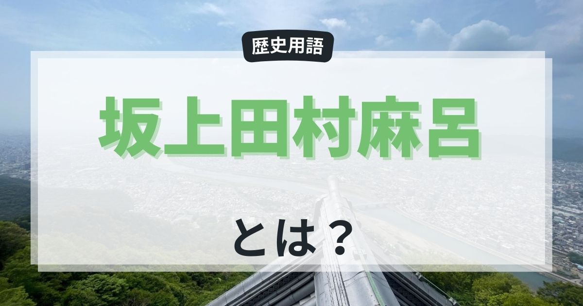 坂上田村麻呂とは？征夷大将軍として東北を平定した平安初期の武人